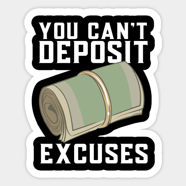 You Can't Deposit Excuses Sticker by maxcode